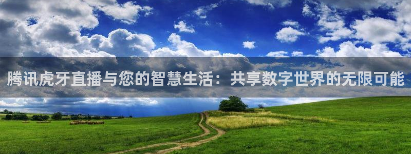 看球吧直播nba直播：腾讯虎牙直播与您的智慧生活：共享数字世界的无限可能