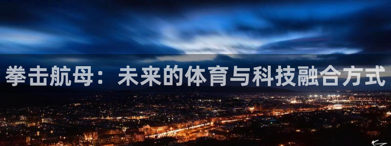 看球吧直播nba：拳击航母：未来的体育与科技融合方式