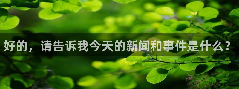 jrs直播看球吧：好的，请告诉我今天的新闻和事件是什么？